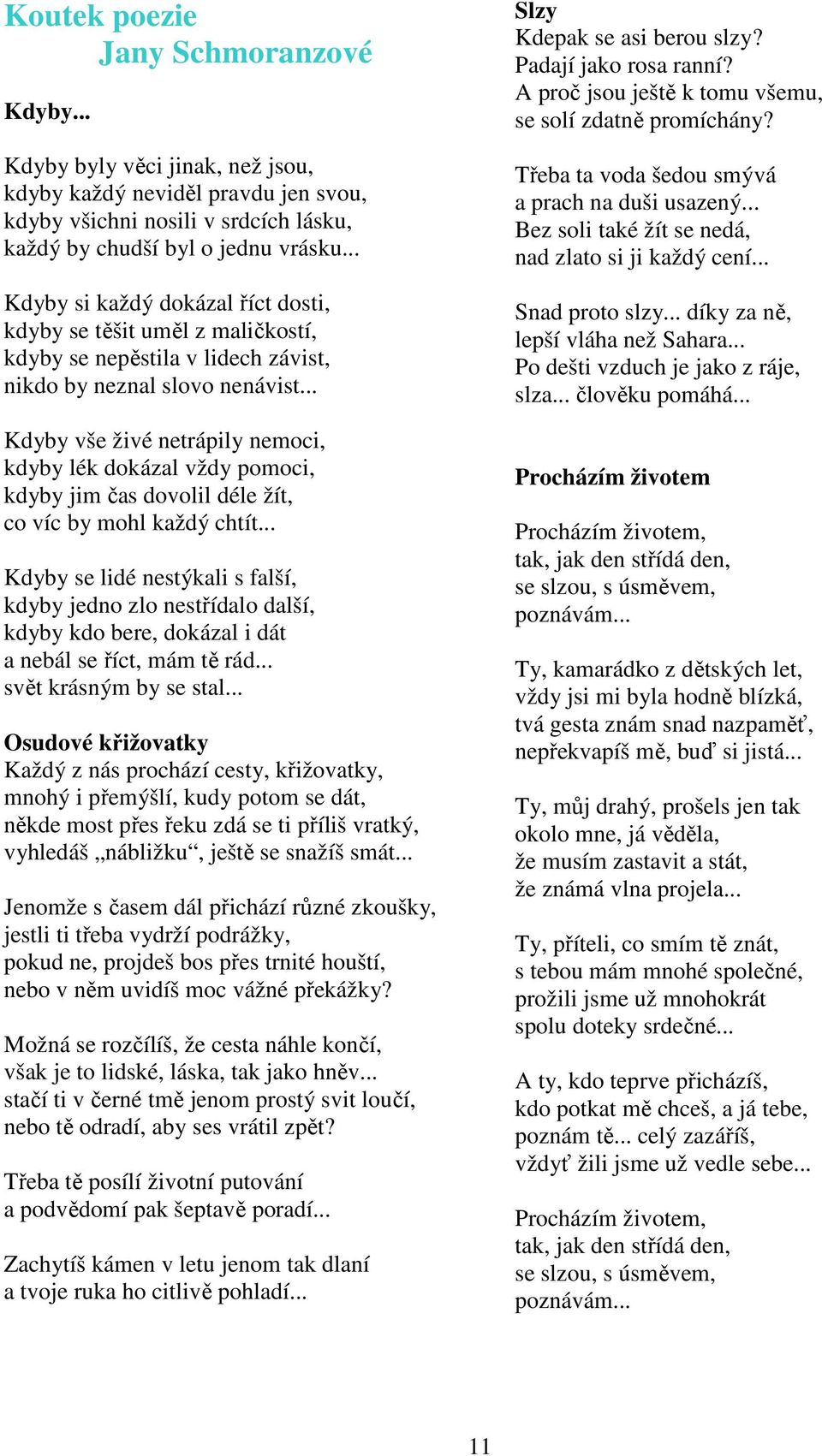 .. Kdyby vše živé netrápily nemoci, kdyby lék dokázal vždy pomoci, kdyby jim čas dovolil déle žít, co víc by mohl každý chtít.