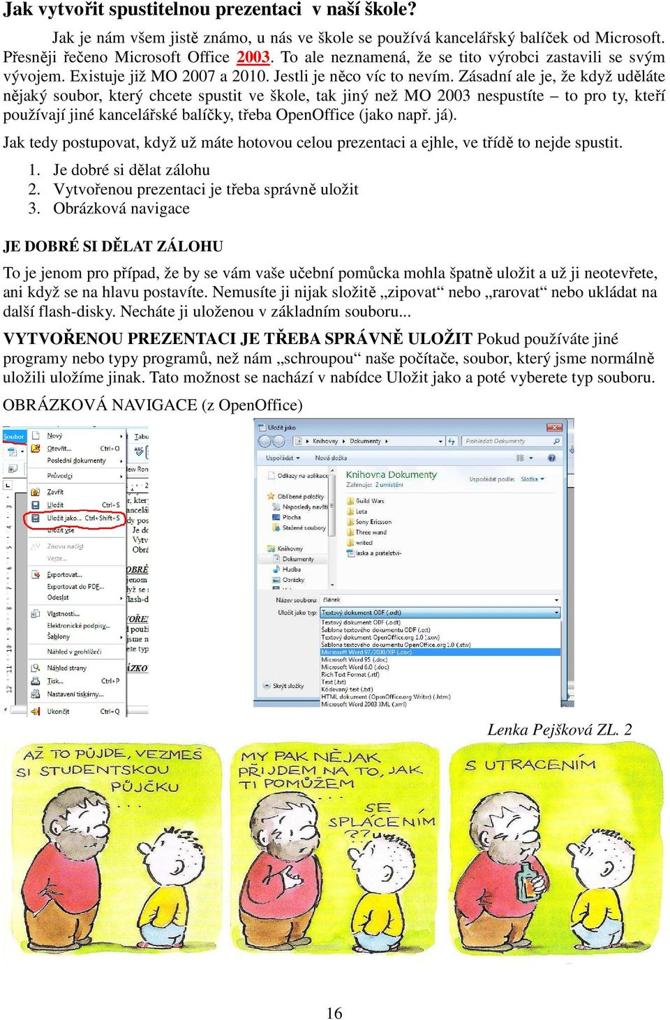 Zásadní ale je, že když uděláte nějaký soubor, který chcete spustit ve škole, tak jiný než MO 2003 nespustíte to pro ty, kteří používají jiné kancelářské balíčky, třeba OpenOffice (jako např. já).