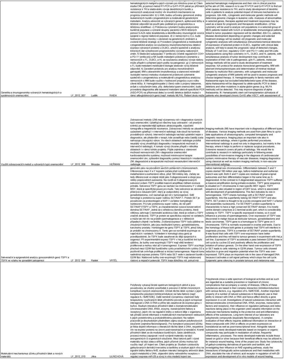 studia CML je pomocí metod RT-PCR a Q-RT-PCR pátrat po příčinách a)the aim of CML research is to use RT-PCR and Q-RT-PCR to find out rezistence k TKI a sledováním vývoje dendritických buněk u what