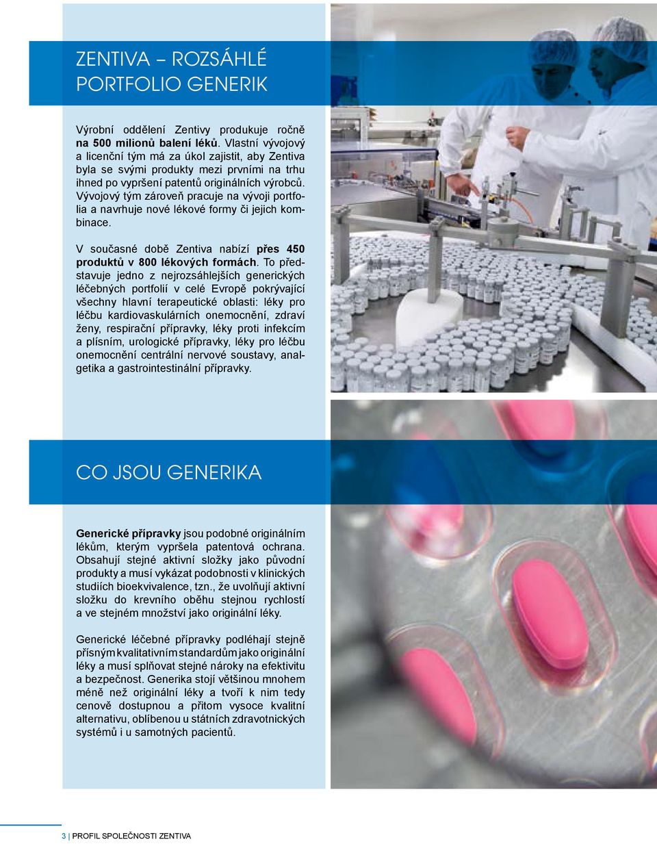 Vývojový tým zároveň pracuje na vývoji portfolia a navrhuje nové lékové formy či jejich kombinace. V současné době Zentiva nabízí přes 450 produktů v 800 lékových formách.