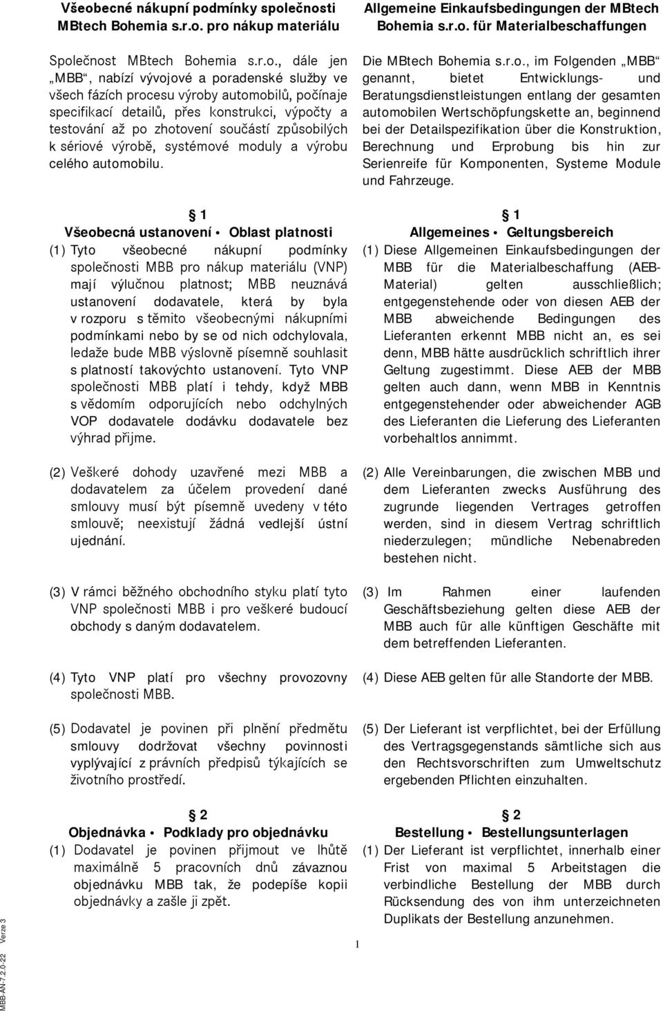 1 Všeobecná ustanovení Oblast platnosti (1) Tyto všeobecné nákupní podmínky společnosti MBB pro nákup materiálu (VNP) mají výlučnou platnost; MBB neuznává ustanovení dodavatele, která by byla v