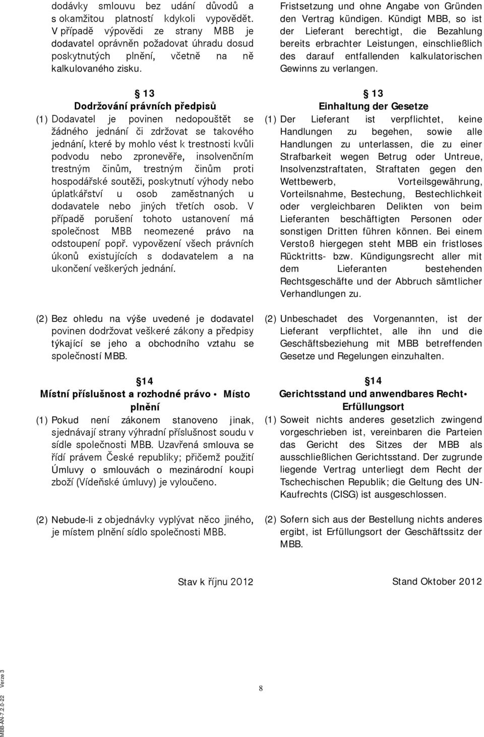 13 Dodržování právních předpisů (1) Dodavatel je povinen nedopouštět se žádného jednání či zdržovat se takového jednání, které by mohlo vést k trestnosti kvůli podvodu nebo zpronevěře, insolvenčním