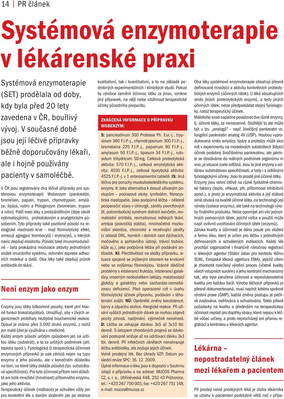 V ČR jsou registrovány dva léčivé přípravky pro systémovou enzymoterapii: Wobenzym (pankreatin, bromelain, papain, trypsin, chymotrypsin, amyláza, lipáza, rutin) a Phlogenzym (bromelain, trypsin a