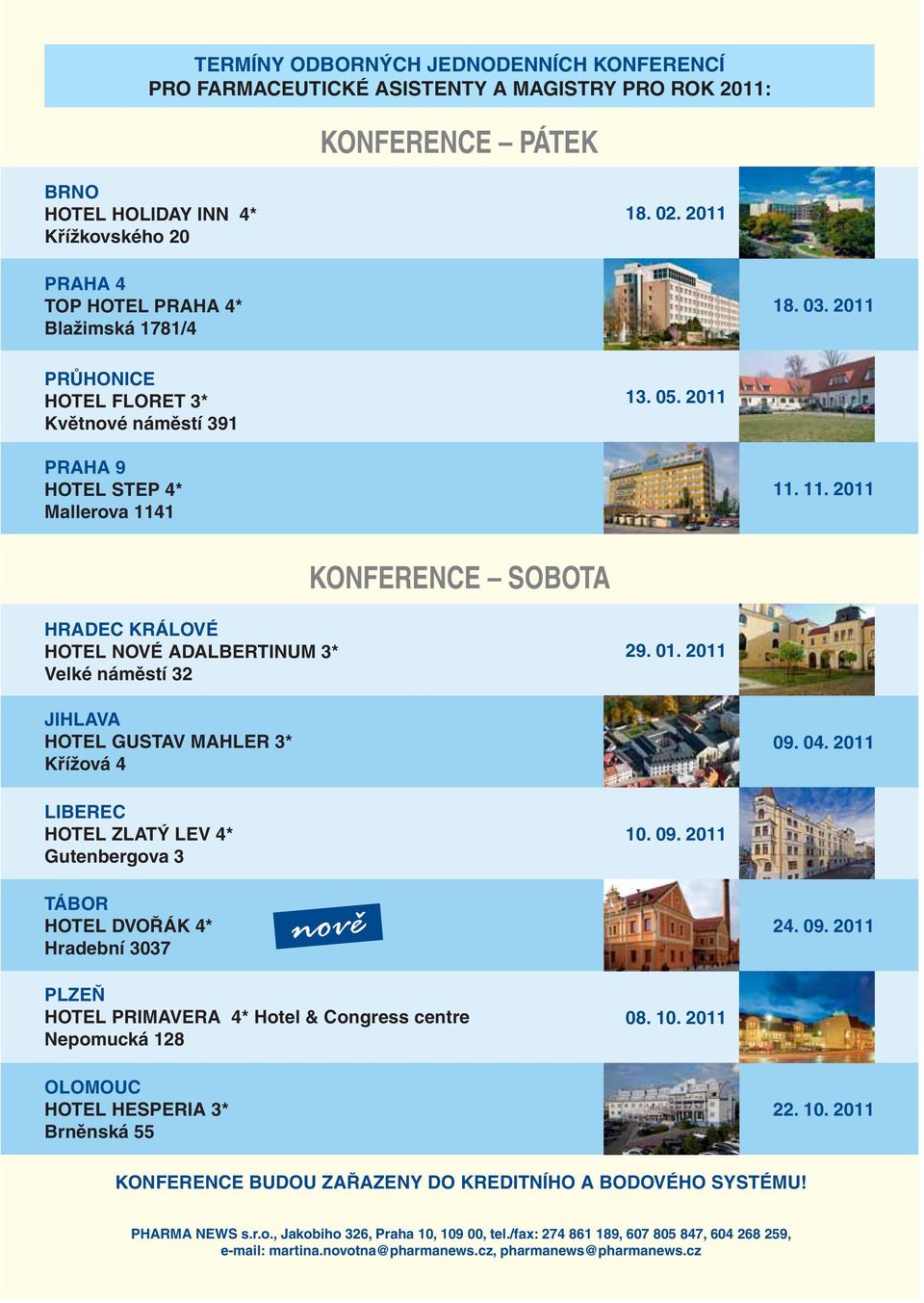 1 11. 11. 2011 KONFERENCE SOBOTA HRADEC KRÁLOVÉ HOTEL NOVÉ ADALBERTINUM 3* Velké náměstí 32 29. 01. 2011 JIHLAVA HOTEL GUSTAV MAHLER 3* Křížová 4 09. 04.