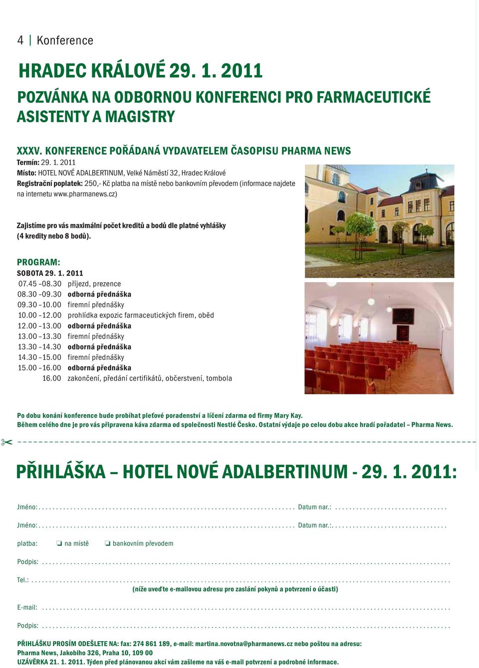 2011 Místo: HOTEL NOVÉ ADALBERTINUM, Velké Náměstí 32, Hradec Králové Registrační poplatek: 250,- Kč platba na místě nebo bankovním převodem (informace najdete na internetu www.pharmanews.