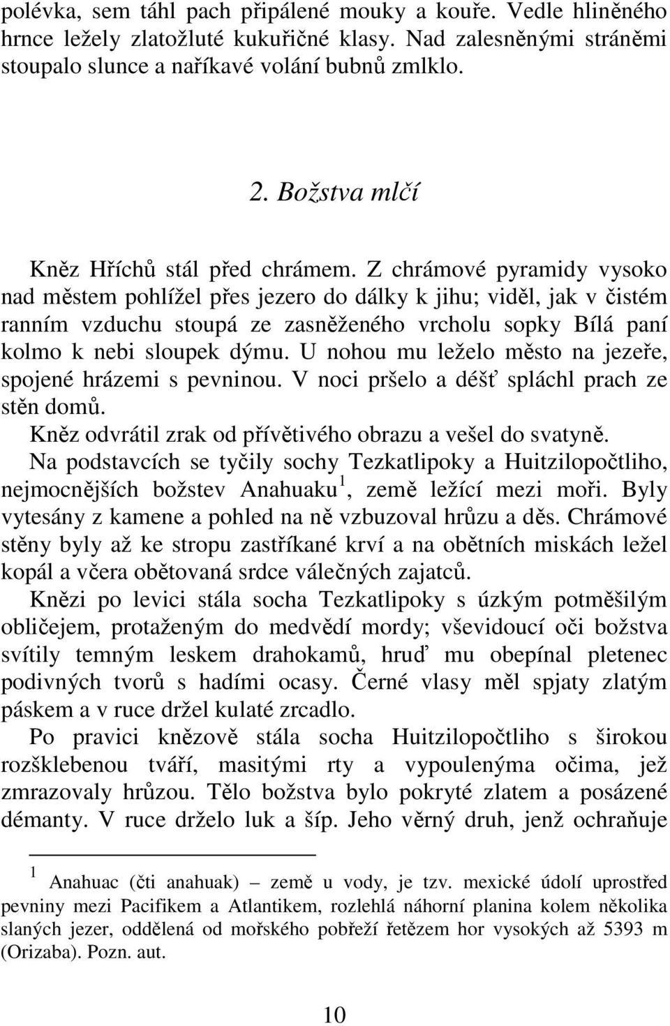 Z chrámové pyramidy vysoko nad městem pohlížel přes jezero do dálky k jihu; viděl, jak v čistém ranním vzduchu stoupá ze zasněženého vrcholu sopky Bílá paní kolmo k nebi sloupek dýmu.