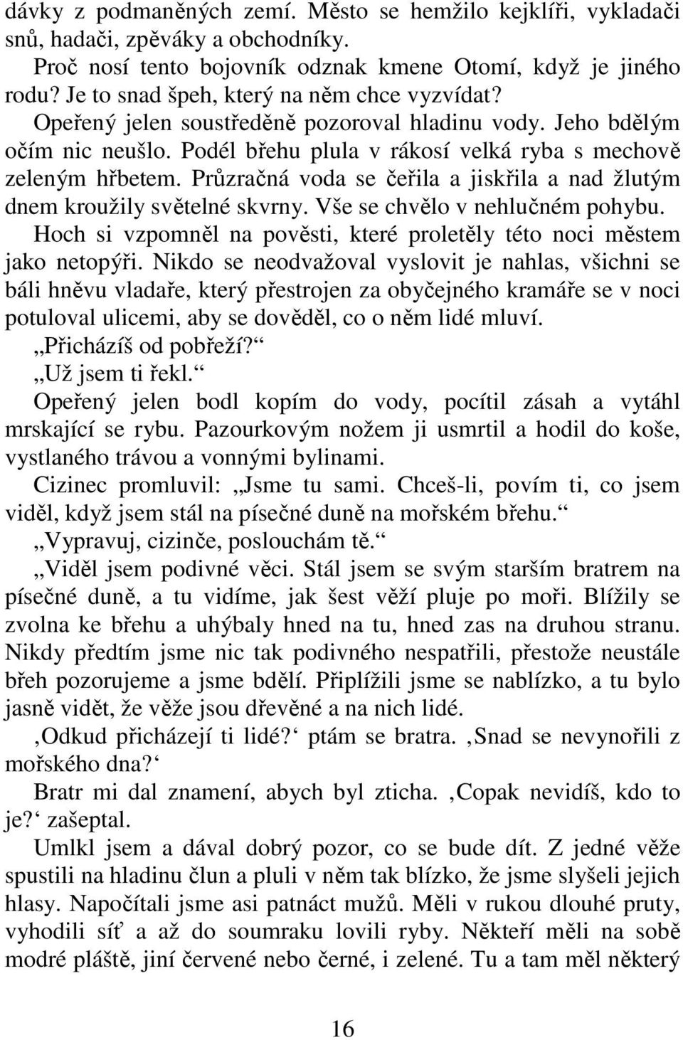 Průzračná voda se čeřila a jiskřila a nad žlutým dnem kroužily světelné skvrny. Vše se chvělo v nehlučném pohybu. Hoch si vzpomněl na pověsti, které proletěly této noci městem jako netopýři.