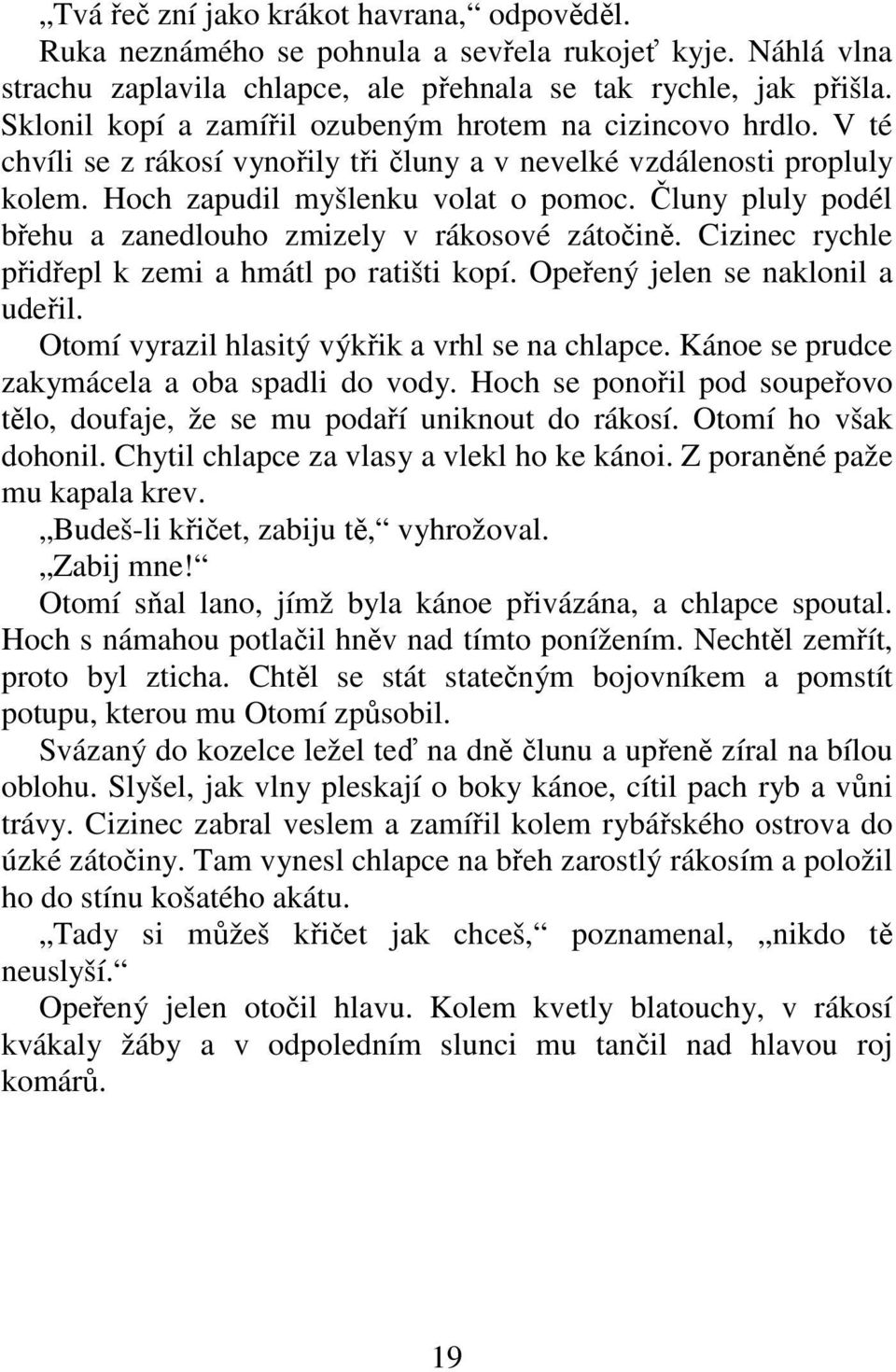 Čluny pluly podél břehu a zanedlouho zmizely v rákosové zátočině. Cizinec rychle přidřepl k zemi a hmátl po ratišti kopí. Opeřený jelen se naklonil a udeřil.