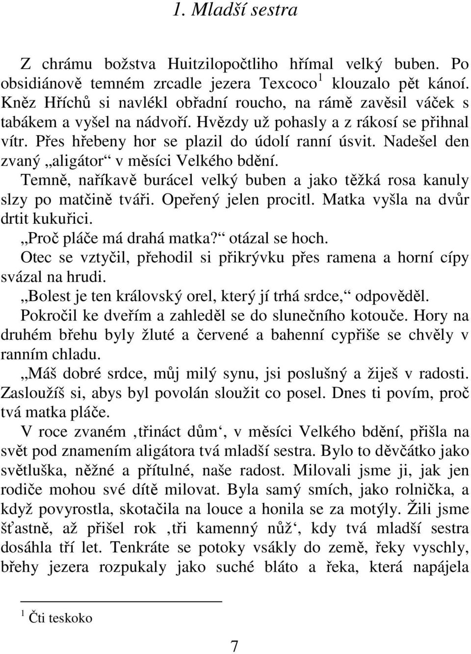 Nadešel den zvaný aligátor v měsíci Velkého bdění. Temně, naříkavě burácel velký buben a jako těžká rosa kanuly slzy po matčině tváři. Opeřený jelen procitl. Matka vyšla na dvůr drtit kukuřici.