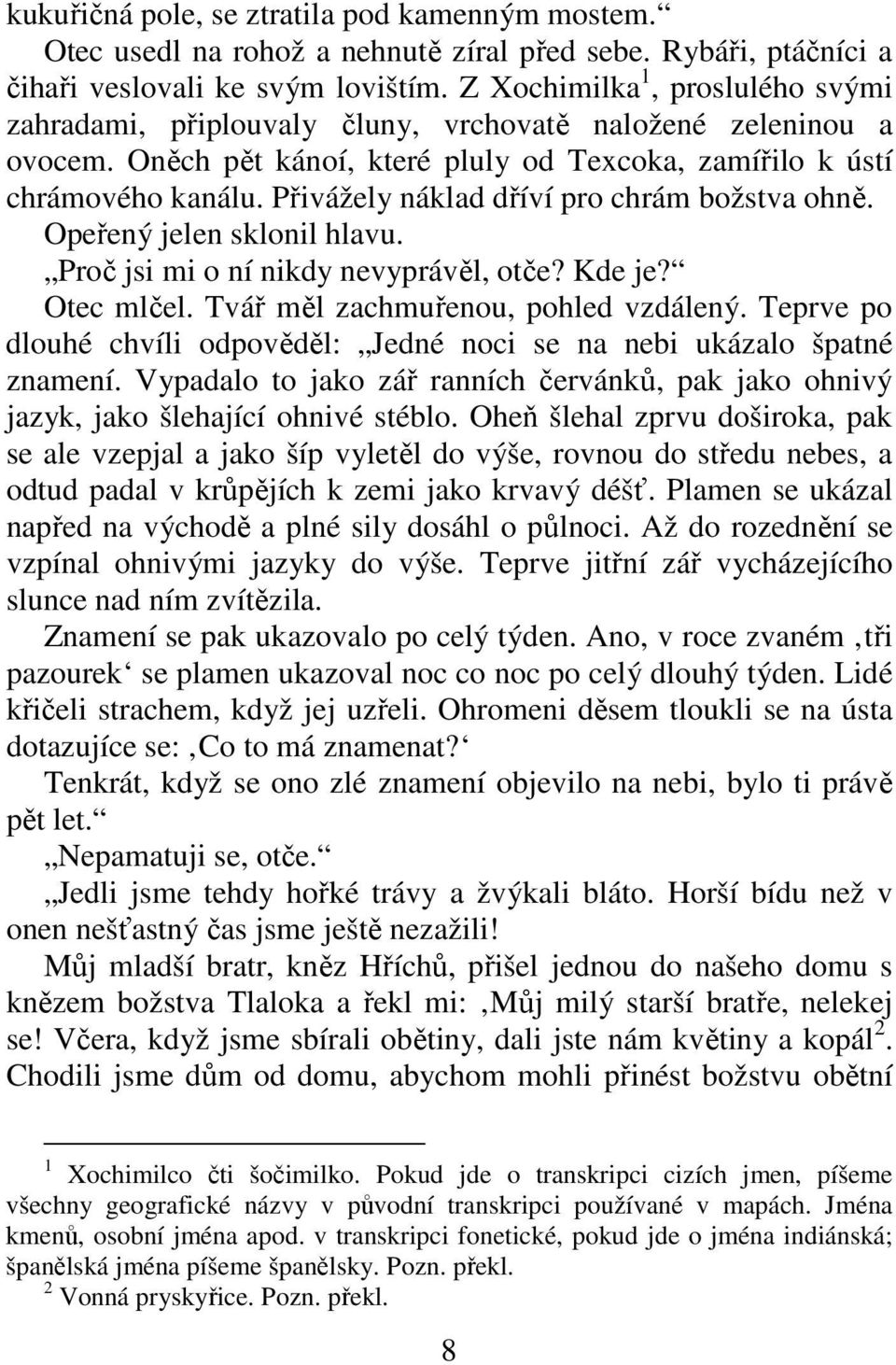 Přivážely náklad dříví pro chrám božstva ohně. Opeřený jelen sklonil hlavu. Proč jsi mi o ní nikdy nevyprávěl, otče? Kde je? Otec mlčel. Tvář měl zachmuřenou, pohled vzdálený.