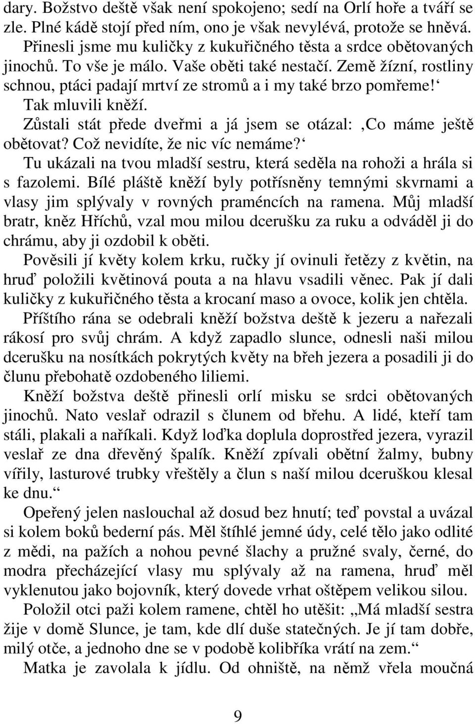 Tak mluvili kněží. Zůstali stát přede dveřmi a já jsem se otázal: Co máme ještě obětovat? Což nevidíte, že nic víc nemáme?