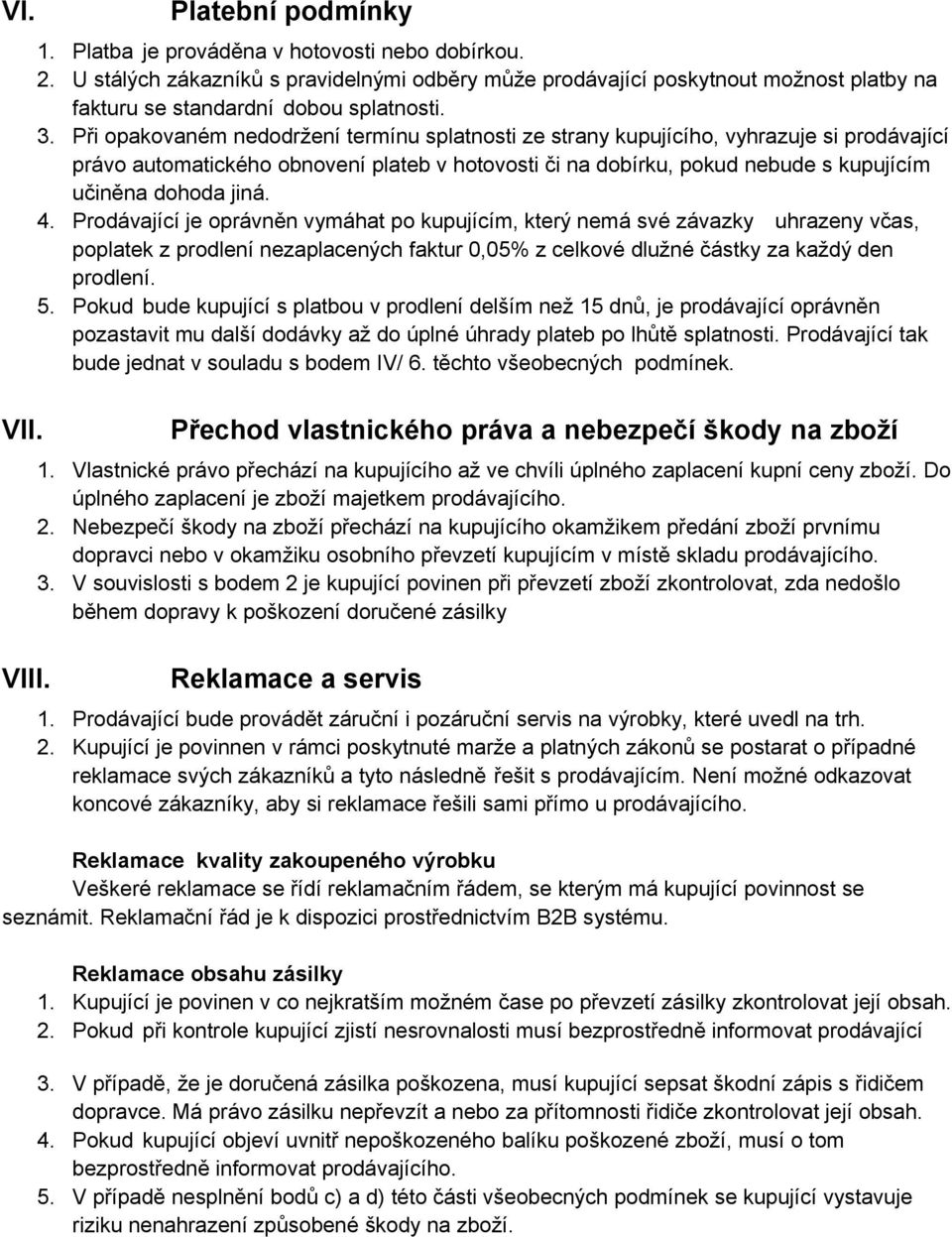 Při opakovaném nedodržení termínu splatnosti ze strany kupujícího, vyhrazuje si prodávající právo automatického obnovení plateb v hotovosti či na dobírku, pokud nebude s kupujícím učiněna dohoda jiná.