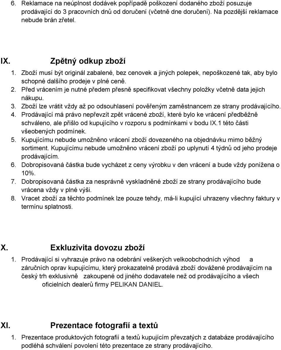 Před vrácením je nutné předem přesně specifikovat všechny položky včetně data jejich nákupu. 3. Zboží lze vrátit vždy až po odsouhlasení pověřeným zaměstnancem ze strany prodávajícího. 4.