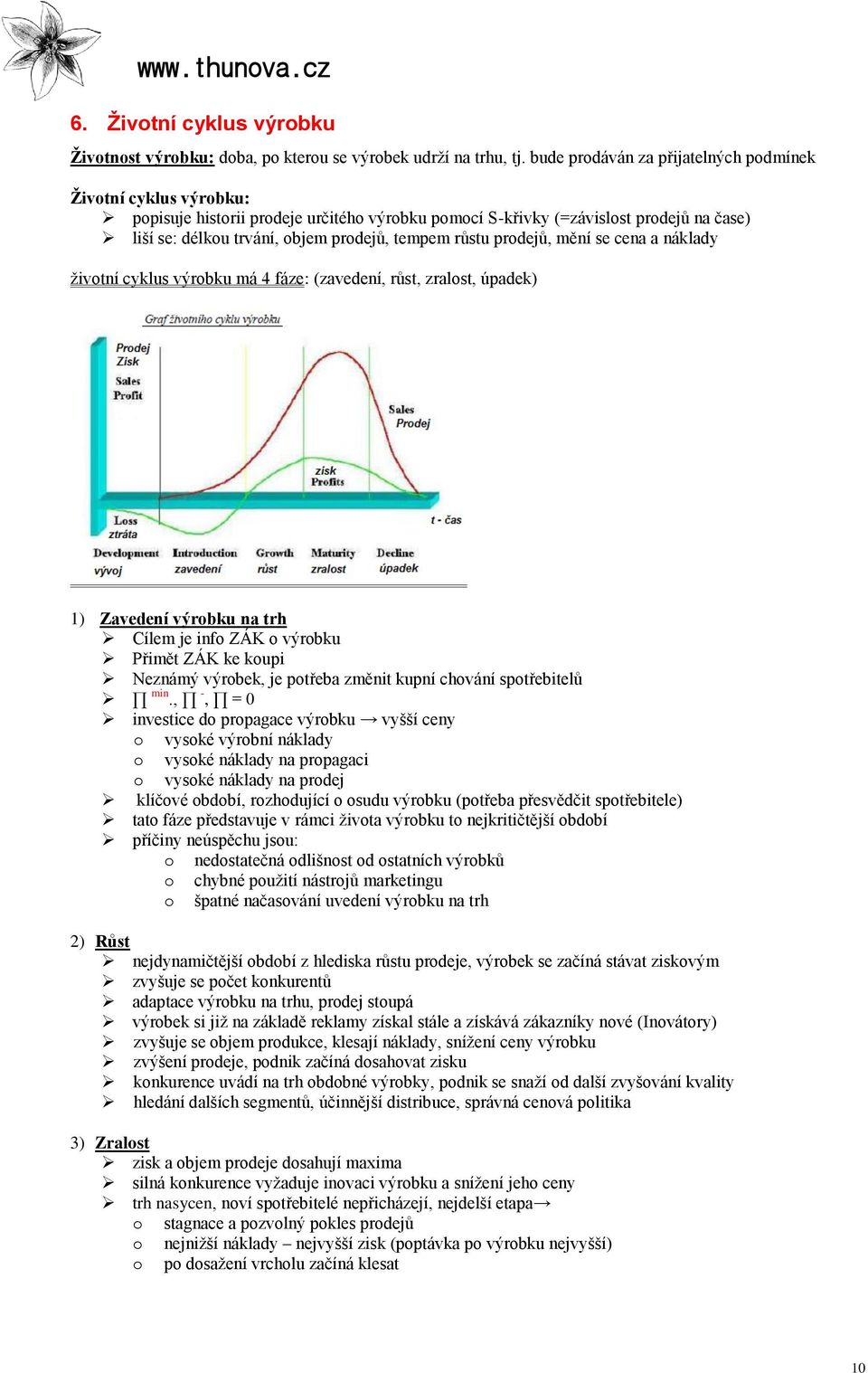růstu prodejů, mění se cena a náklady ţivotní cyklus výrobku má 4 fáze: (zavedení, růst, zralost, úpadek) 1) Zavedení výrobku na trh Cílem je info ZÁK o výrobku Přimět ZÁK ke koupi Neznámý výrobek,