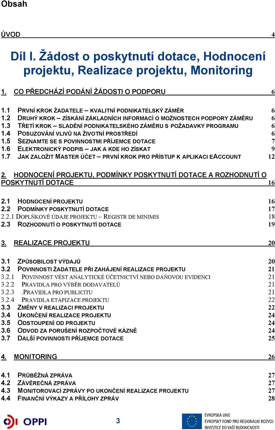 NA ŽIVOTNÍ PROSTŘEDÍ SEZNAMTE SE S POVINNOSTMI PŘÍJEMCE DOTACE ELEKTRONICKÝ PODPIS JAK A KDE HO ZÍSKAT JAK ZALOŽIT MASTER ÚČET PRVNÍ KROK PRO PŘÍSTUP K APLIKACI EACCOUNT 6 6 6 6 6 7 9 12 2.