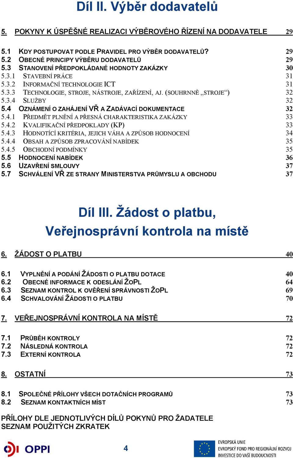 OBECNÉ PRINCIPY VÝBĚRU DODAVATELŮ STANOVENÍ PŘEDPOKLÁDANÉ HODNOTY ZAKÁZKY STAVEBNÍ PRÁCE INFORMAČNÍ TECHNOLOGIE ICT TECHNOLOGIE, STROJE, NÁSTROJE, ZAŘÍZENÍ, AJ.