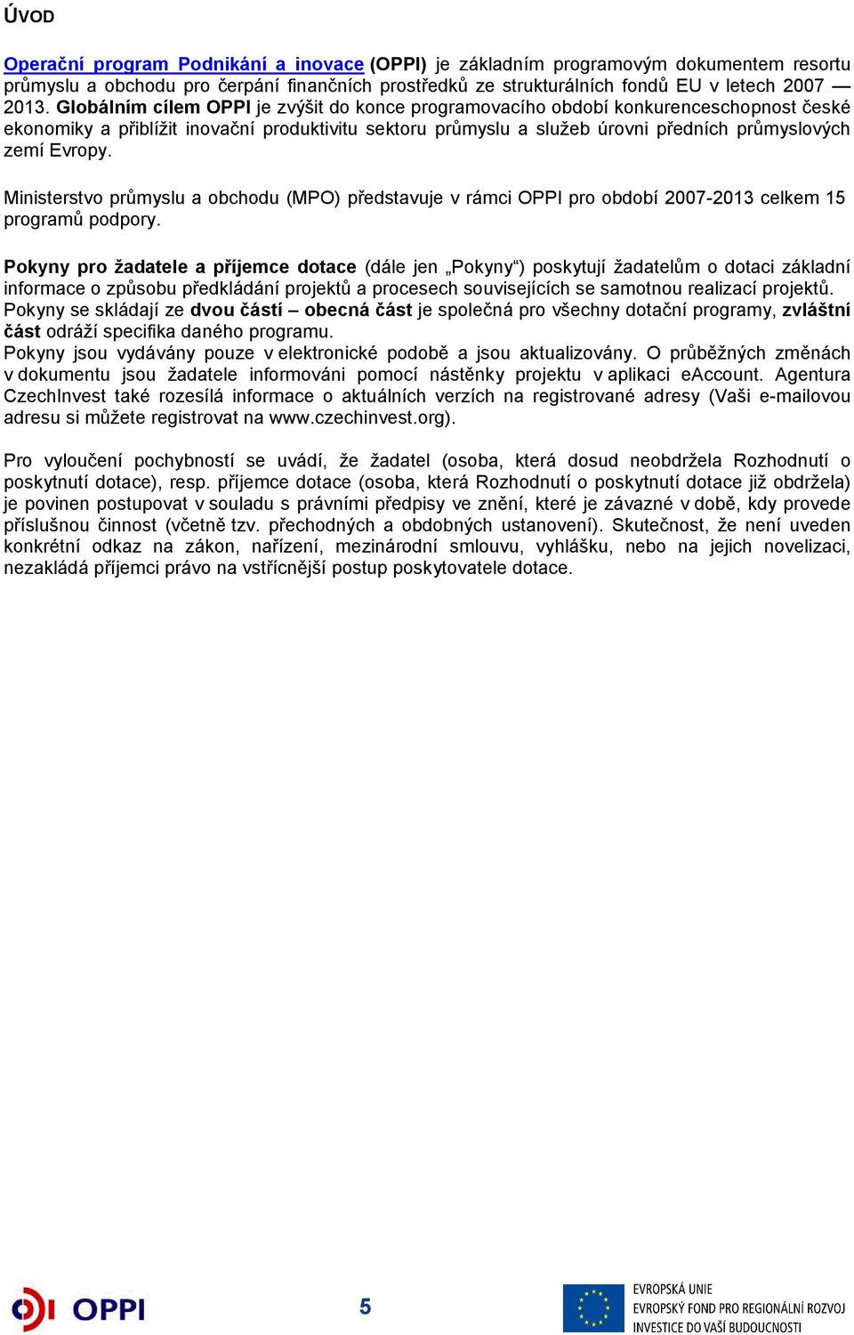 Ministerstvo průmyslu a obchodu (MPO) představuje v rámci OPPI pro období 2007-2013 celkem 15 programů podpory.