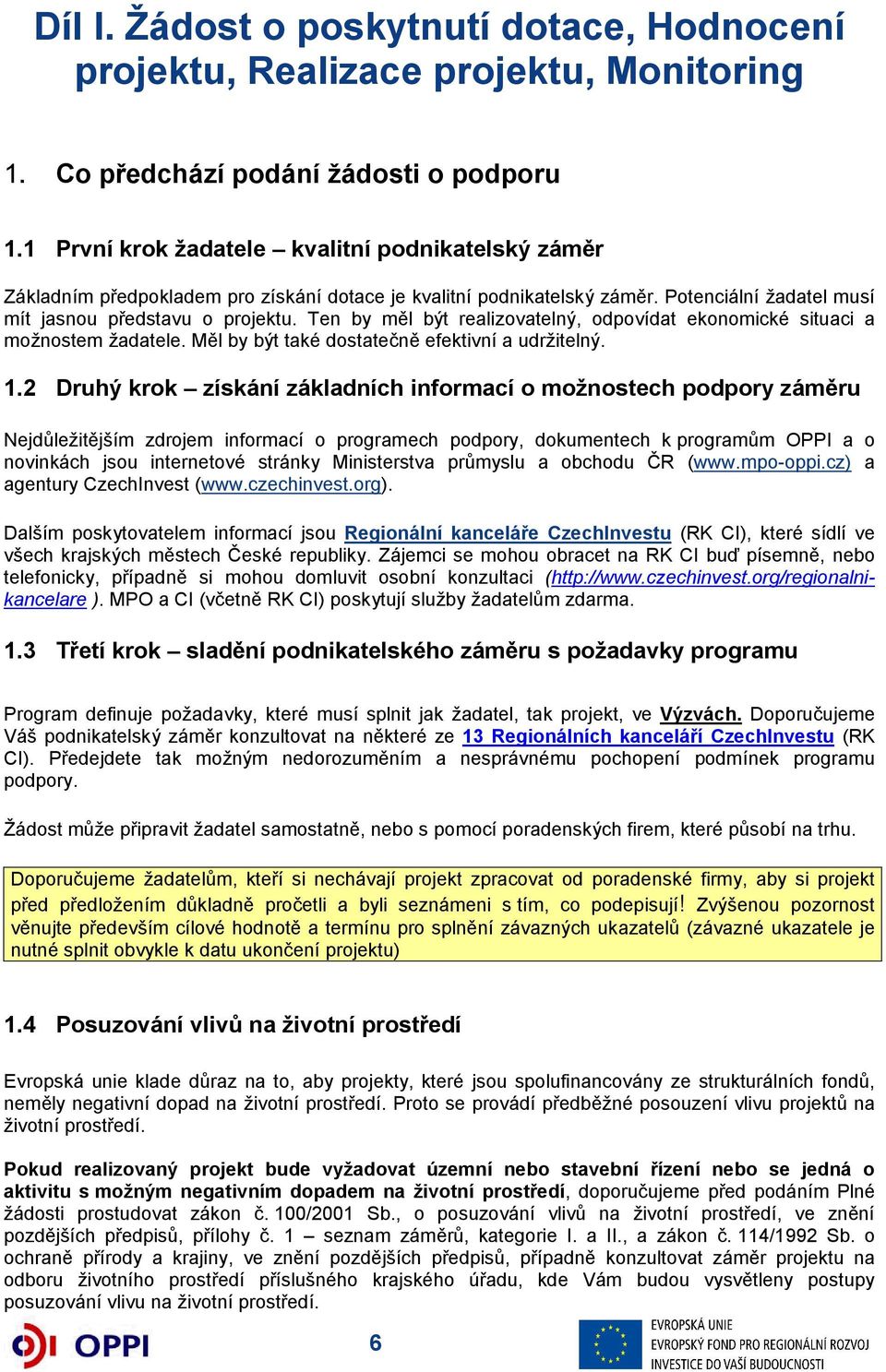 Ten by měl být realizovatelný, odpovídat ekonomické situaci a možnostem žadatele. Měl by být také dostatečně efektivní a udržitelný. 1.