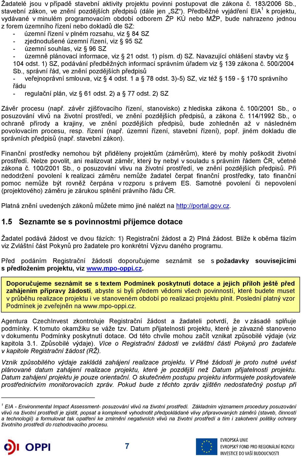 viz 84 SZ - zjednodušené územní řízení, viz 95 SZ - územní souhlas, viz 96 SZ - územně plánovací informace, viz 21 odst. 1) písm. d) SZ. Navazující ohlášení stavby viz 104 odst.