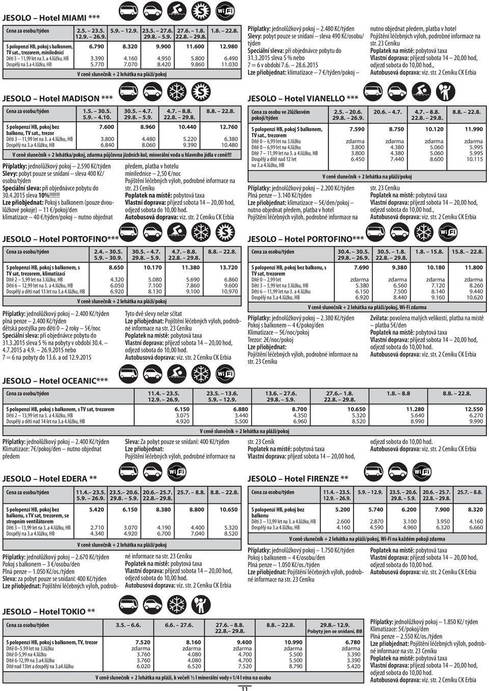 480 Kč/ levy: pobyt pouze se snídaní sleva 490 Kč/osobu/ peciální sleva: při objednávce pobytu do 31.3.2015 sleva 5 % nebo 7 = 6 v období 7.6. 28.6.2015 klimatizace 7 //pokoj nutno objednat předem, platba v hotel str.