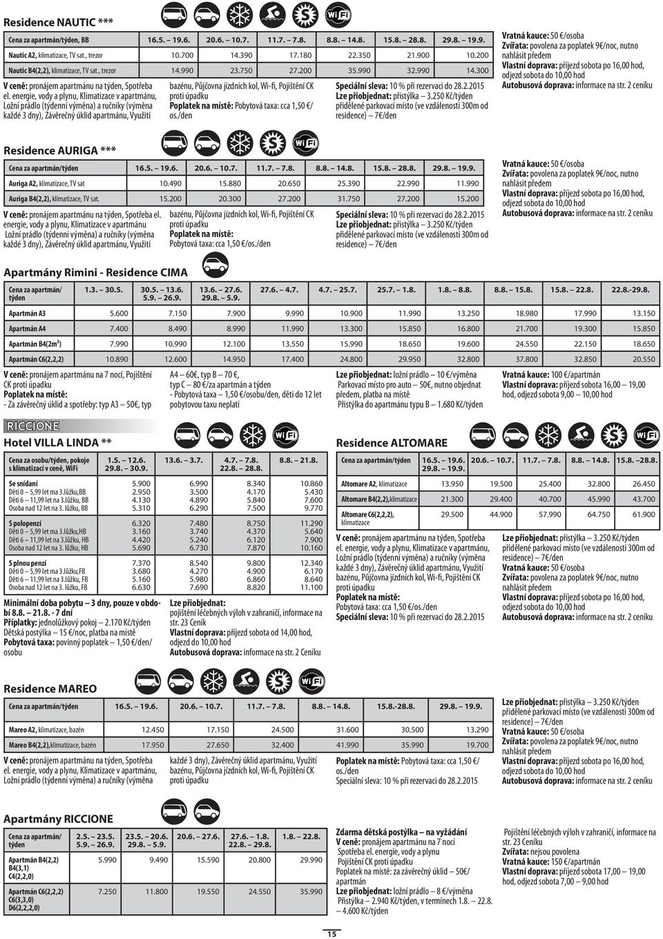 energie, vody a plynu, Klimatizace v apartmánu, Ložní prádlo (ní výměna) a ručníky (výměna každé 3 dny), Závěrečný úklid apartmánu, Využití Residence AURIGA *** Cena za apartmán/ 16.5. 19.6. 20.6. 10.