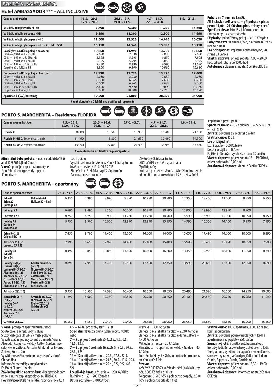pokoji s plnou penzí FB ALL INCLUIVE 13.150 14.540 15.990 18.150 Dospělý ve 3. a4lůžk. pokoji s polopenzí Děti 0 4,99 let na 3.lůžku, HB Děti 5 14,99 let na 3.lůžku, HB Děti 0 4,99 let na 4.