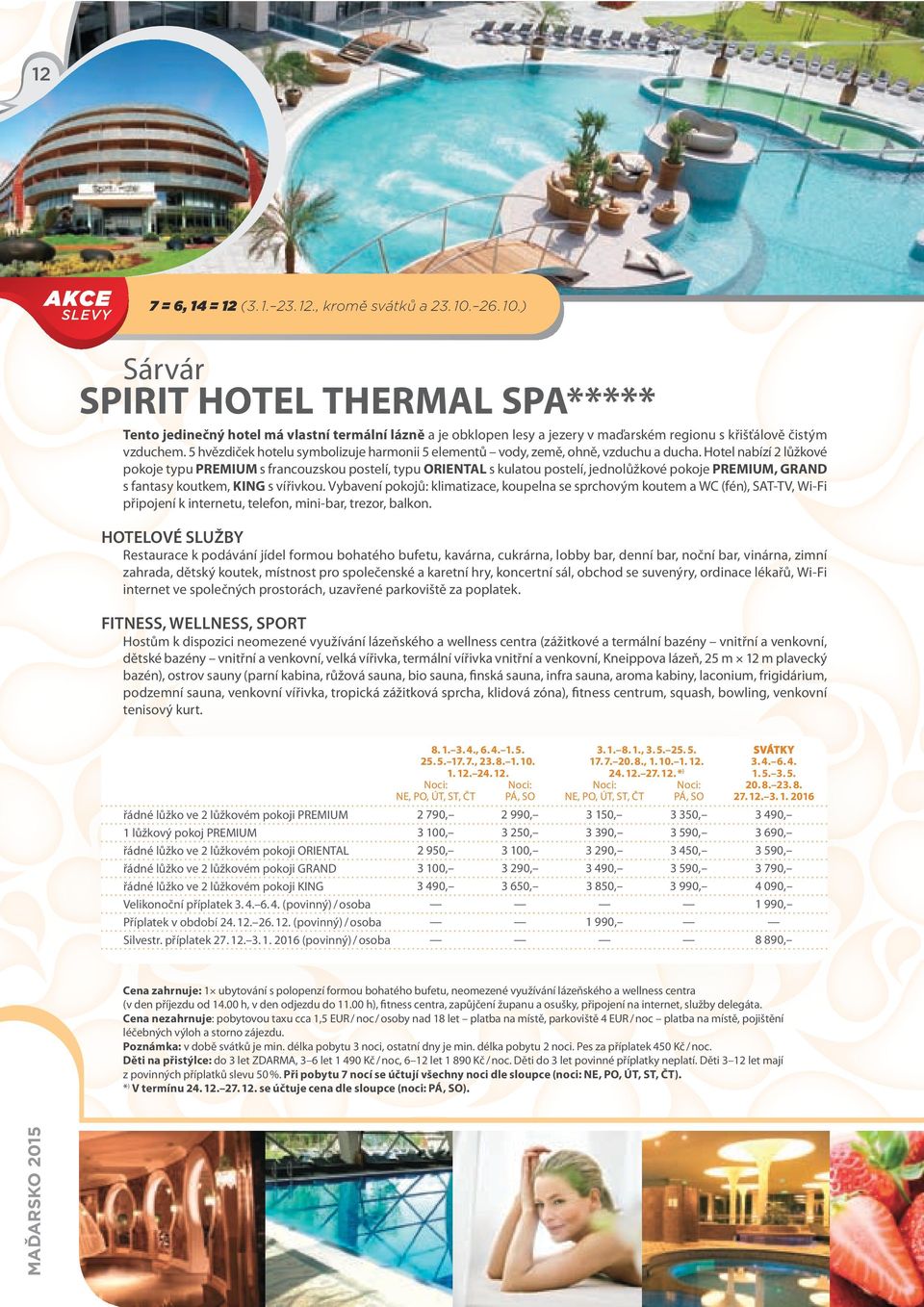 ) Sárvár SPIRIT HOTEL THERMAL SPA***** Tento jedinečný hotel má vlastní termální lázně pokoje typu PREMIUM s francouzskou postelí, typu ORIENTAL s kulatou postelí, jednolůžkové pokoje PREMIUM, GRAND