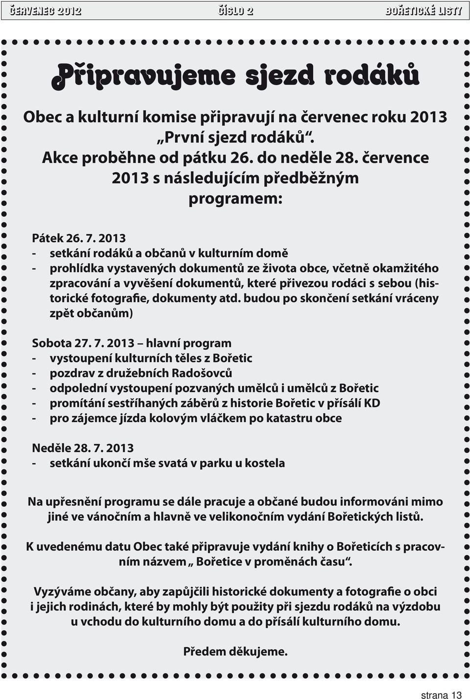 2013 - setkání rodáků a občanů v kulturním domě - prohlídka vystavených dokumentů ze života obce, včetně okamžitého zpracování a vyvěšení dokumentů, které přivezou rodáci s sebou (historické