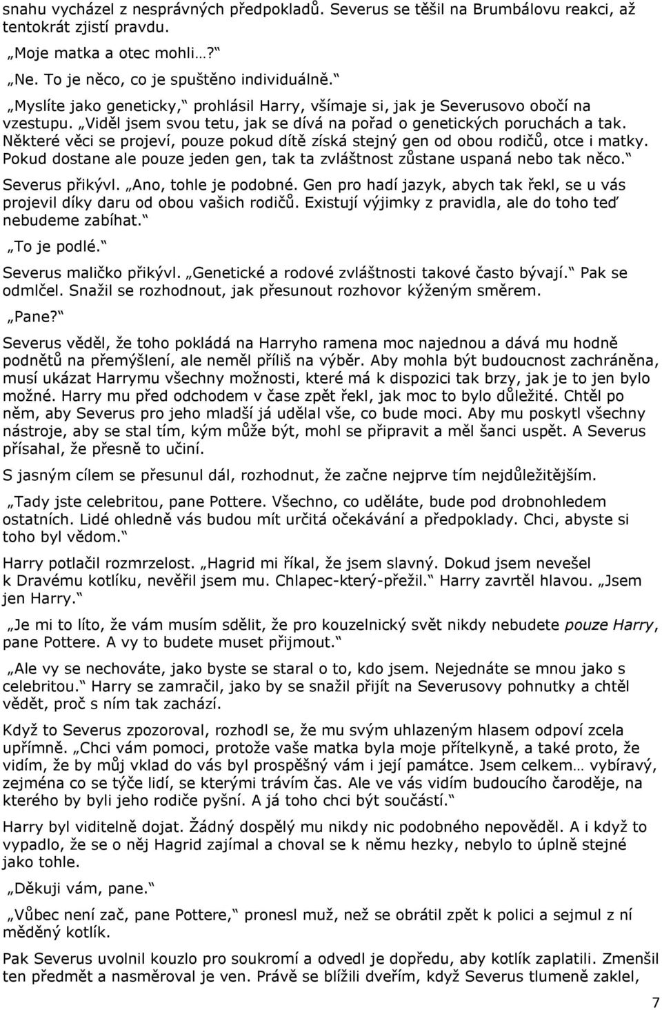 Některé věci se projeví, pouze pokud dítě získá stejný gen od obou rodičů, otce i matky. Pokud dostane ale pouze jeden gen, tak ta zvláštnost zůstane uspaná nebo tak něco. Severus přikývl.