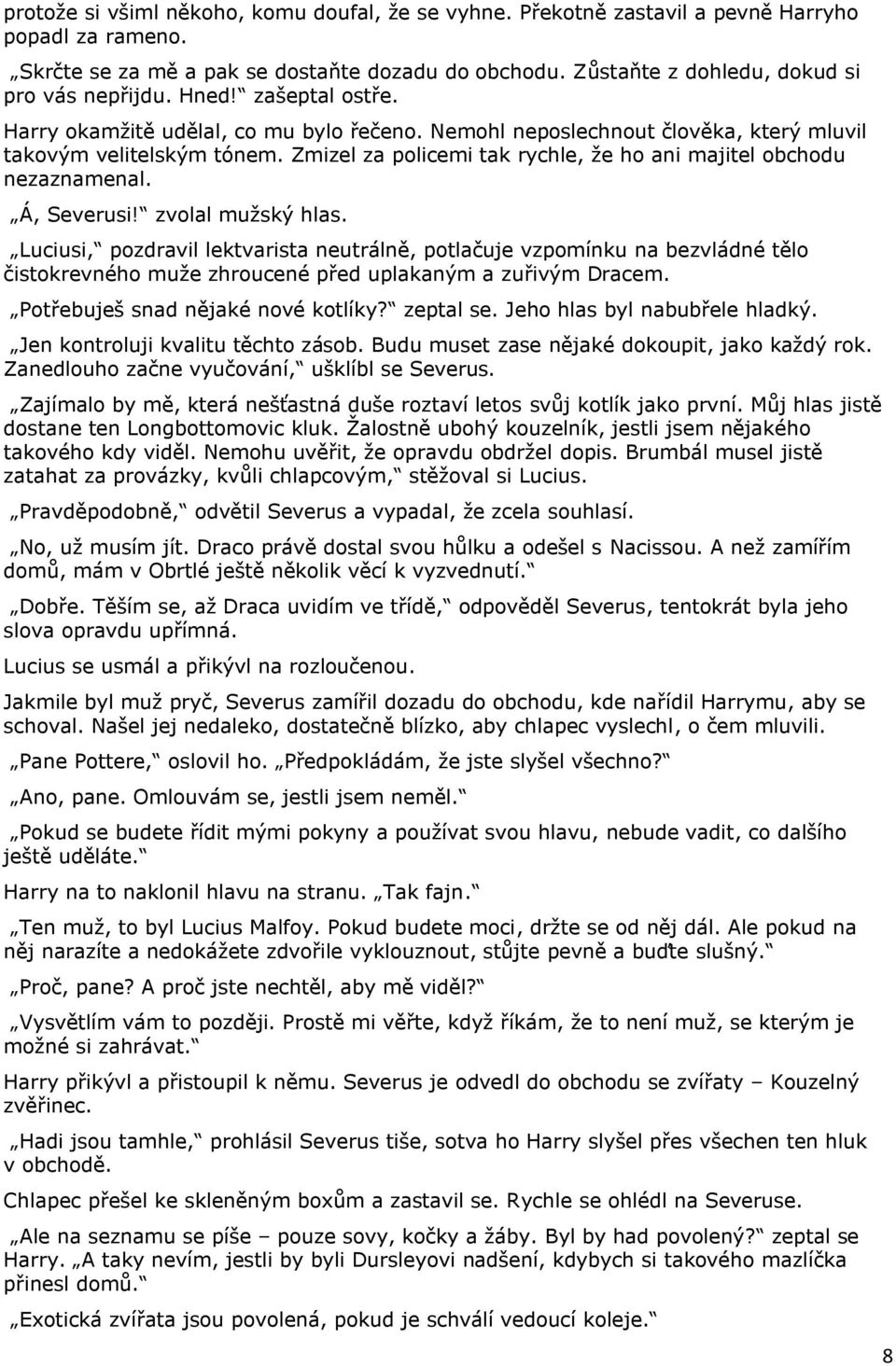 Zmizel za policemi tak rychle, že ho ani majitel obchodu nezaznamenal. Á, Severusi! zvolal mužský hlas.