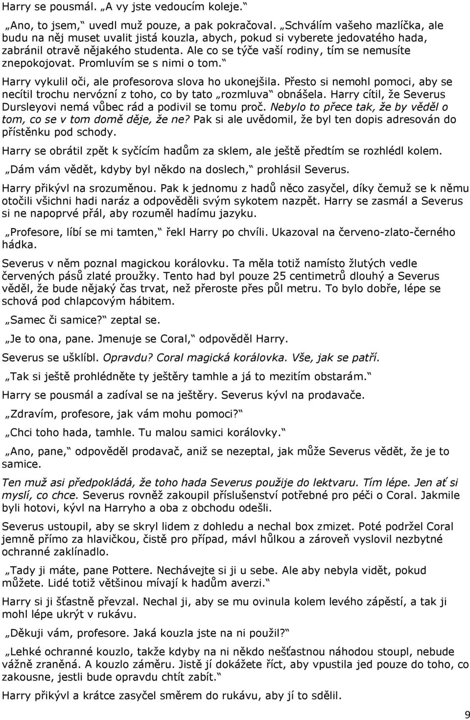 Ale co se týče vaší rodiny, tím se nemusíte znepokojovat. Promluvím se s nimi o tom. Harry vykulil oči, ale profesorova slova ho ukonejšila.