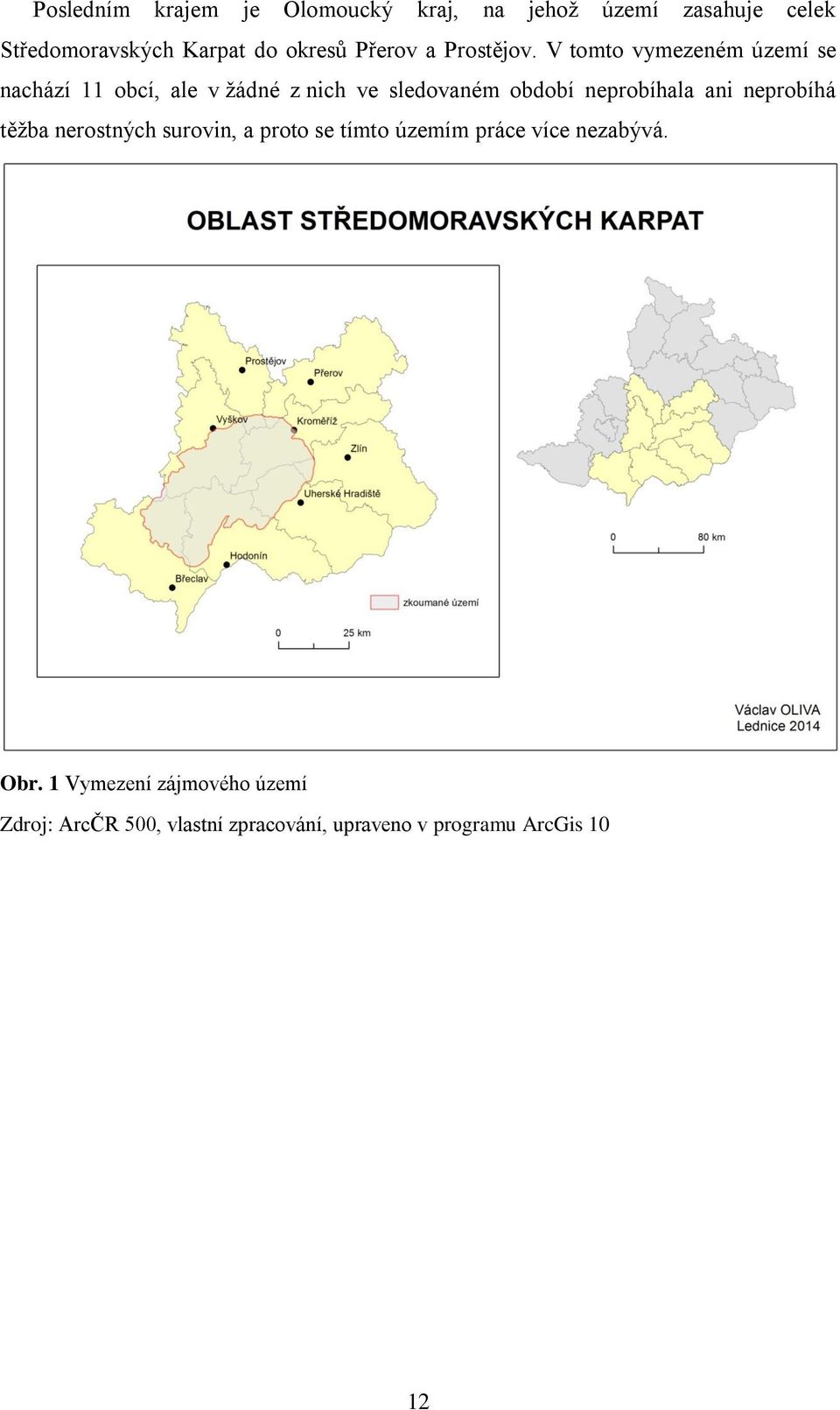 V tomto vymezeném území se nachází 11 obcí, ale v žádné z nich ve sledovaném období neprobíhala ani