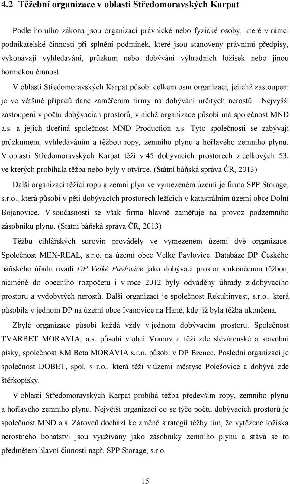 V oblasti Středomoravských Karpat působí celkem osm organizací, jejichž zastoupení je ve většině případů dané zaměřením firmy na dobývání určitých nerostů.