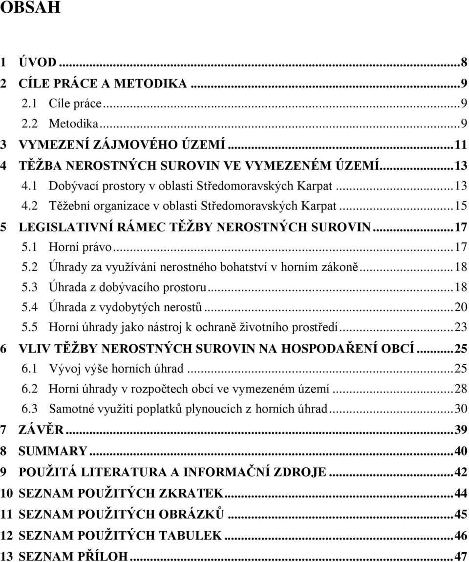 1 Horní právo... 17 5.2 Úhrady za využívání nerostného bohatství v horním zákoně... 18 5.3 Úhrada z dobývacího prostoru... 18 5.4 Úhrada z vydobytých nerostů... 20 5.