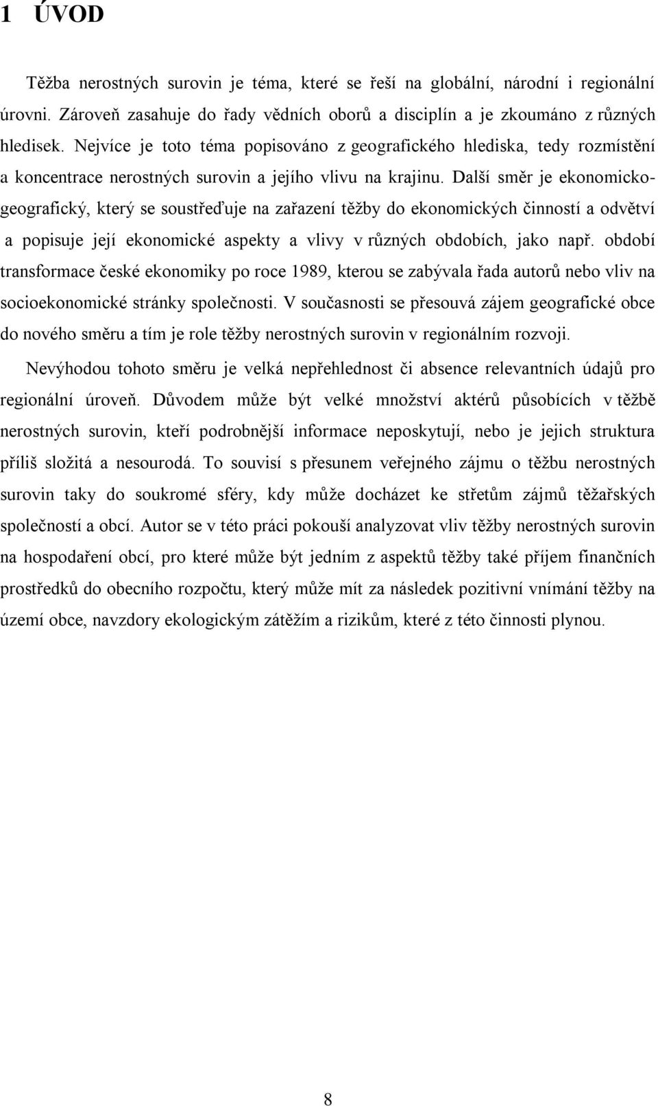 Další směr je ekonomickogeografický, který se soustřeďuje na zařazení těžby do ekonomických činností a odvětví a popisuje její ekonomické aspekty a vlivy v různých obdobích, jako např.