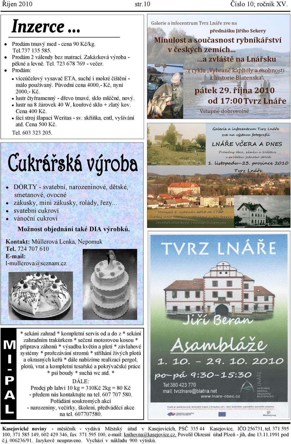 lustr na 8 ţárovek 40 W, kouřové sklo + zlatý kov. Cena 400 Kč. šicí stroj šlapací Weritas - sv. skříňka, entl, vyšívání atd. Cena 500 Kč. Tel. 603 323 205.