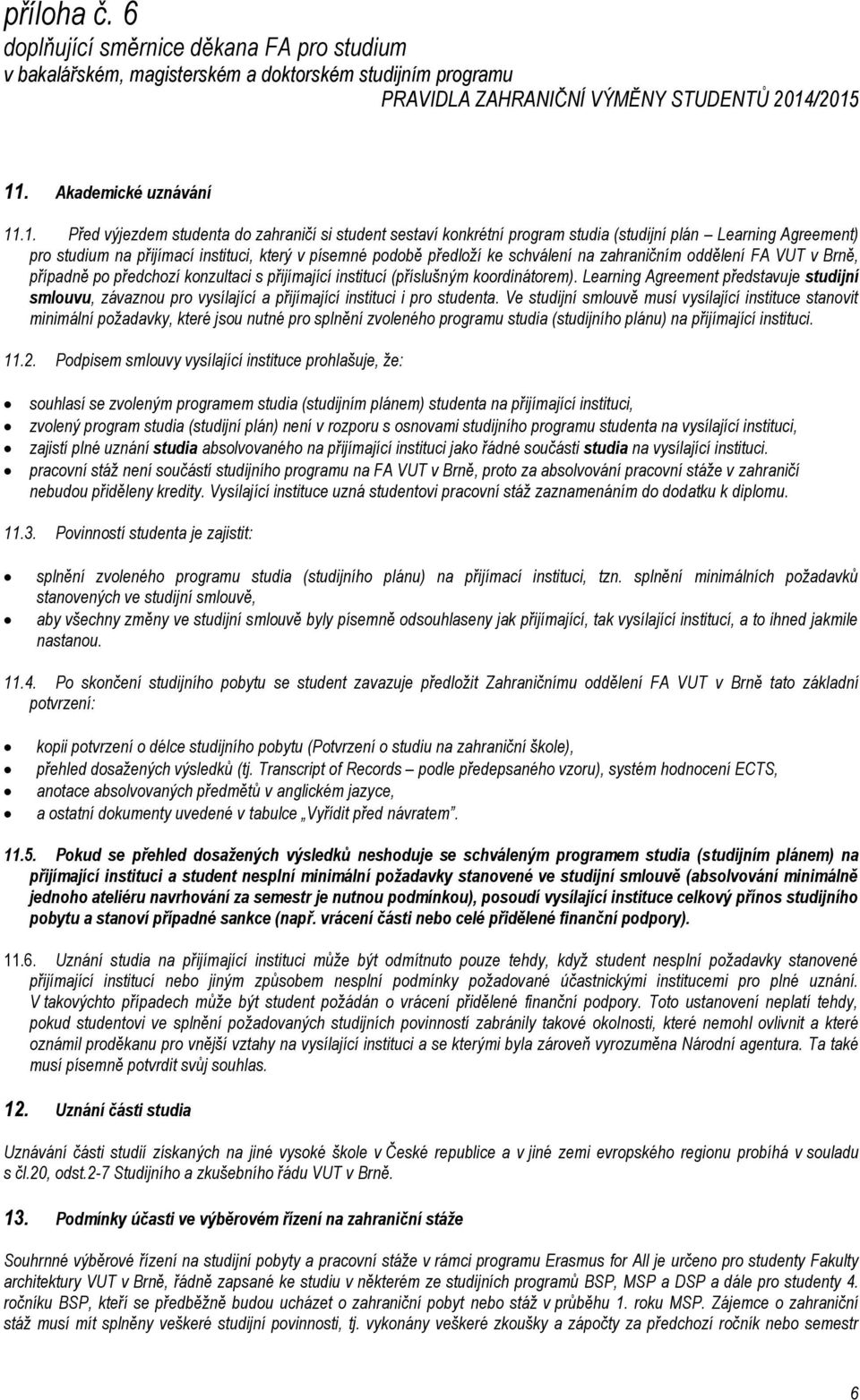 Learning Agreement představuje studijní smlouvu, závaznou pro vysílající a přijímající instituci i pro studenta.