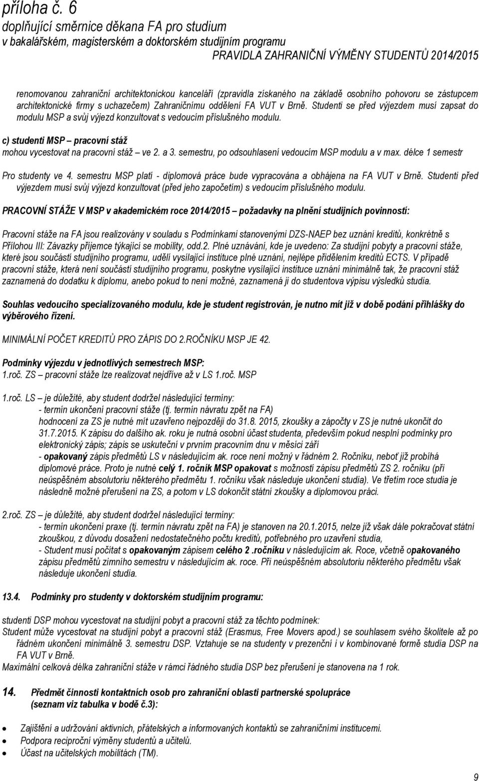 semestru, po odsouhlasení vedoucím MSP modulu a v max. délce 1 semestr Pro studenty ve 4. semestru MSP platí - diplomová práce bude vypracována a obhájena na FA VUT v Brně.