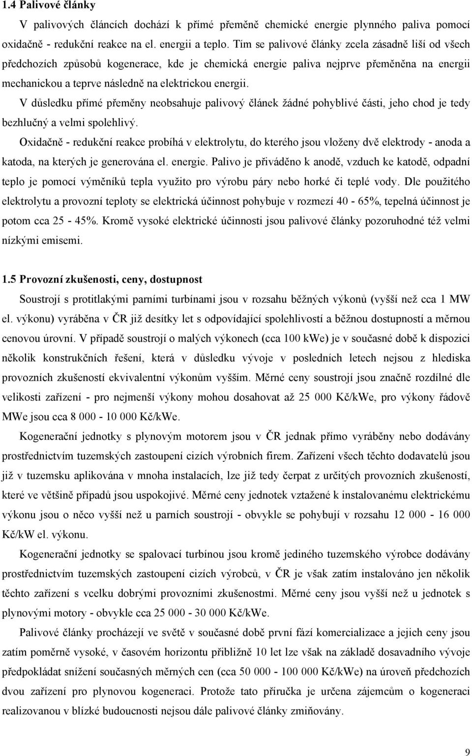 V důsledku přímé přeměny neobsahuje palivový článek žádné pohyblivé části, jeho chod je tedy bezhlučný a velmi spolehlivý.