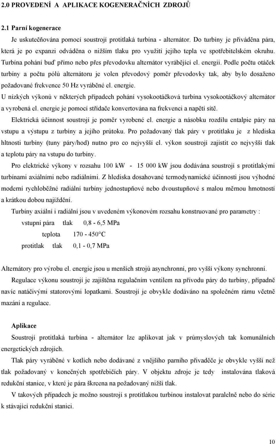 energii. Podle počtu otáček turbíny a počtu pólů alternátoru je volen převodový poměr převodovky tak, aby bylo dosaženo požadované frekvence 50 Hz vyráběné el. energie.