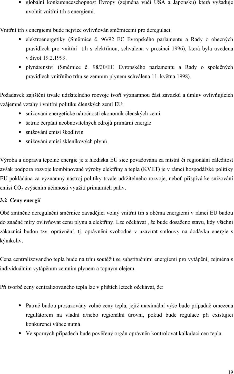 96/92 EC Evropského parlamentu a Rady o obecných pravidlech pro vnitřní trh s elektřinou, schválena v prosinci 1996), která byla uvedena v život 19.2.1999. plynárenství (Směrnice č.