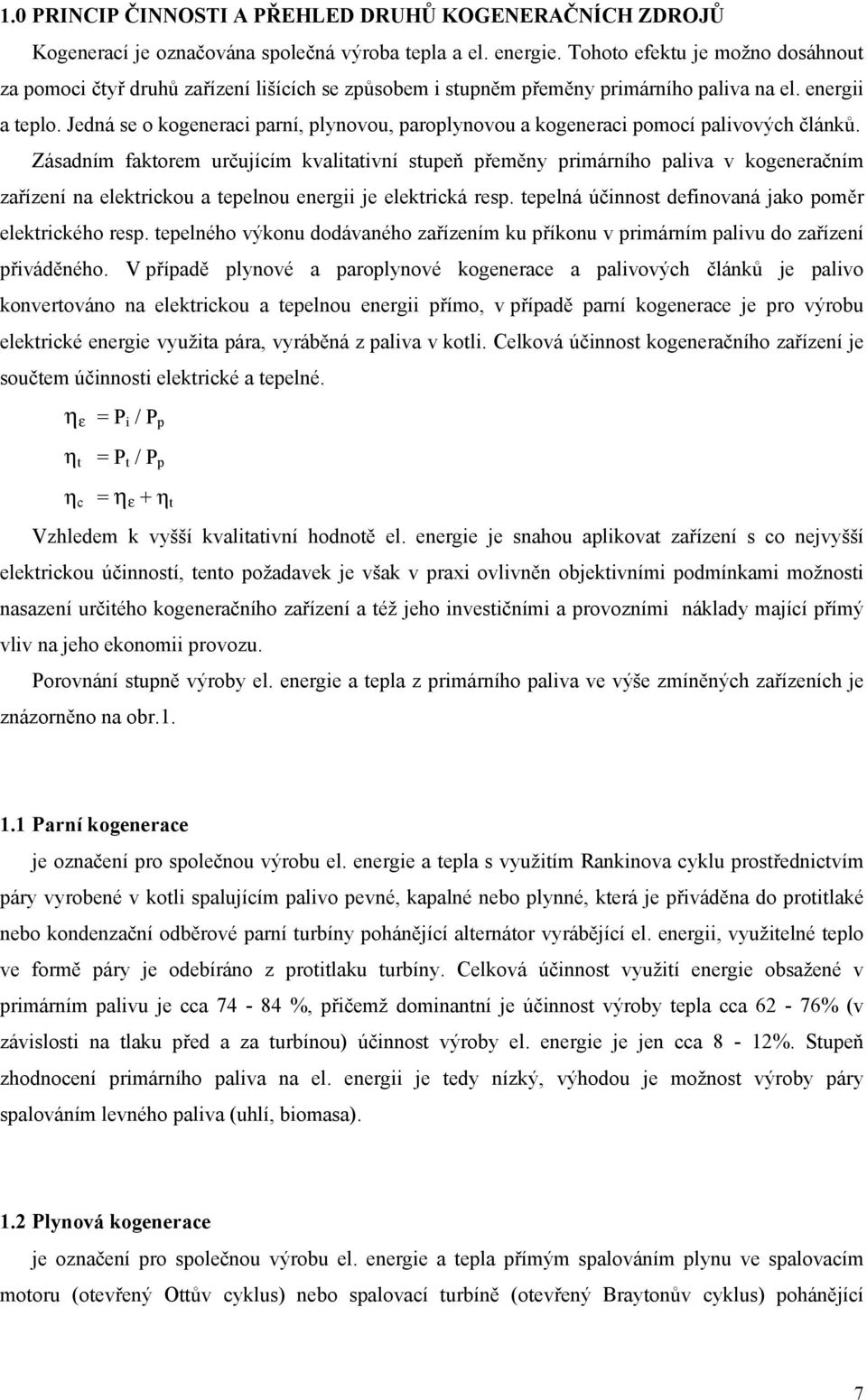 Jedná se o kogeneraci parní, plynovou, paroplynovou a kogeneraci pomocí palivových článků.