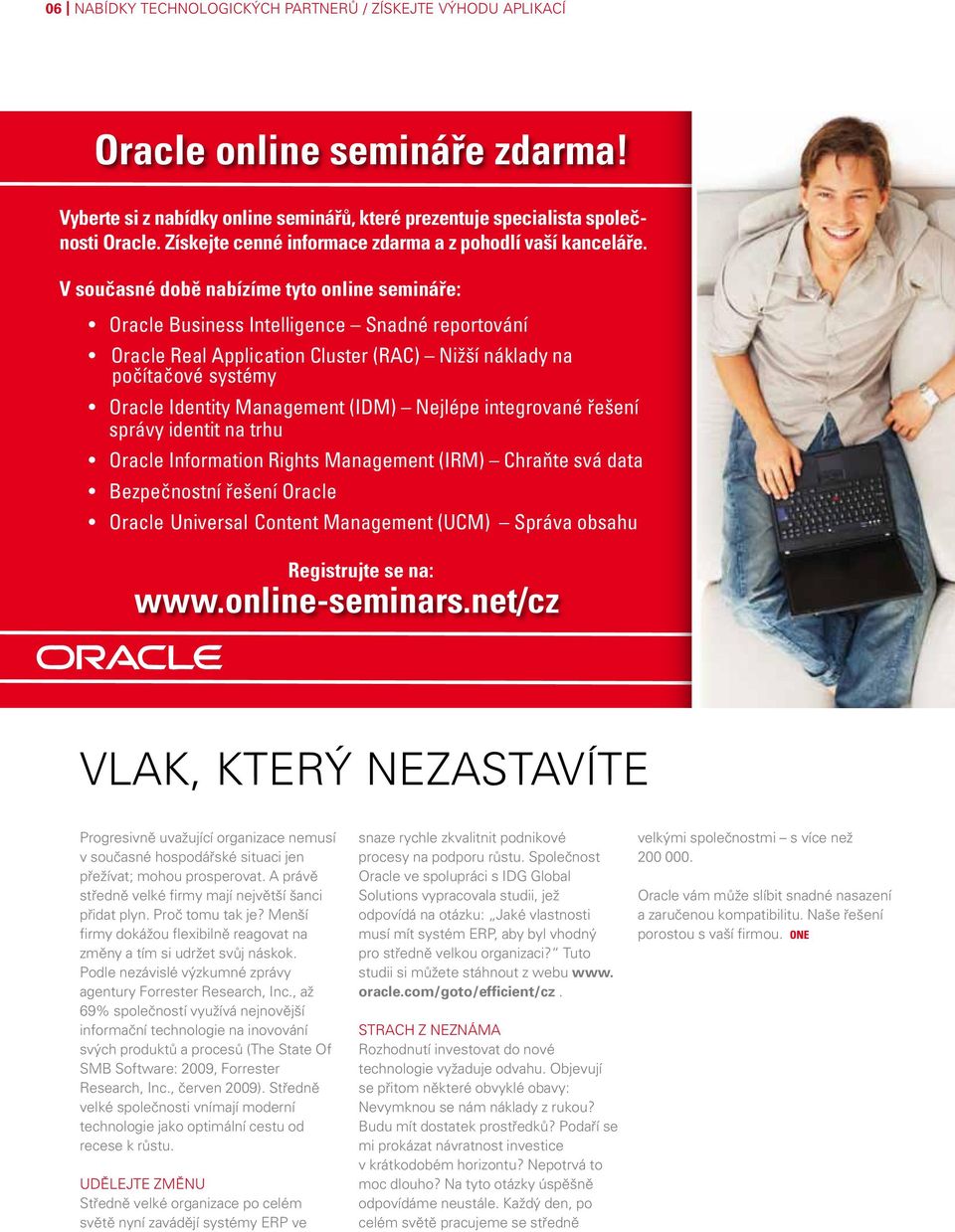 V současné době nabízíme tyto online semináře: Oracle Business Intelligence Snadné reportování Oracle Real Application Cluster (RAC) Nižší náklady na počítačové systémy Oracle Identity Management