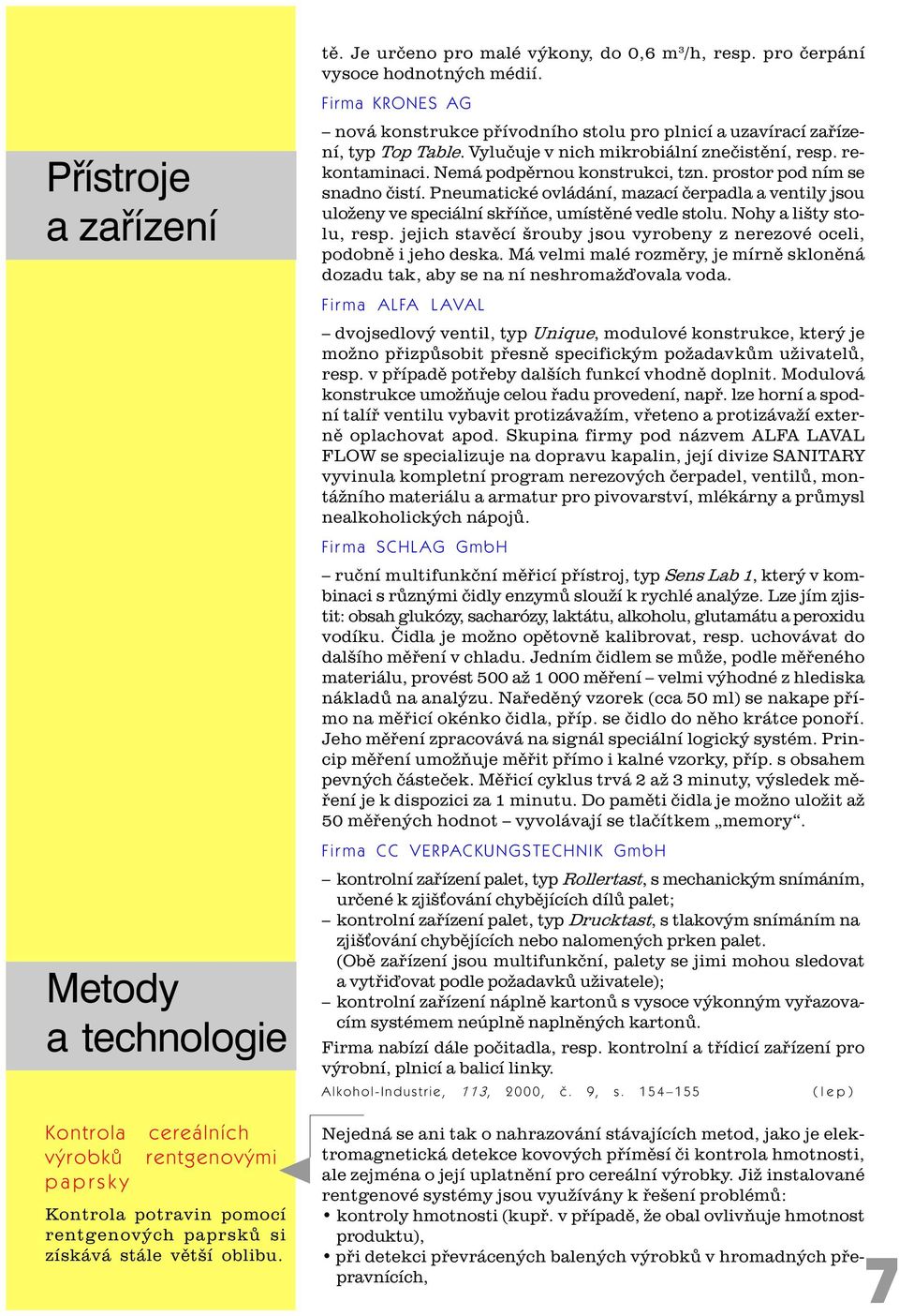 Vyluèuje v nich mikrobiální zneèistìní, resp. rekontaminaci. Nemá podpìrnou konstrukci, tzn. prostor pod ním se snadno èistí.