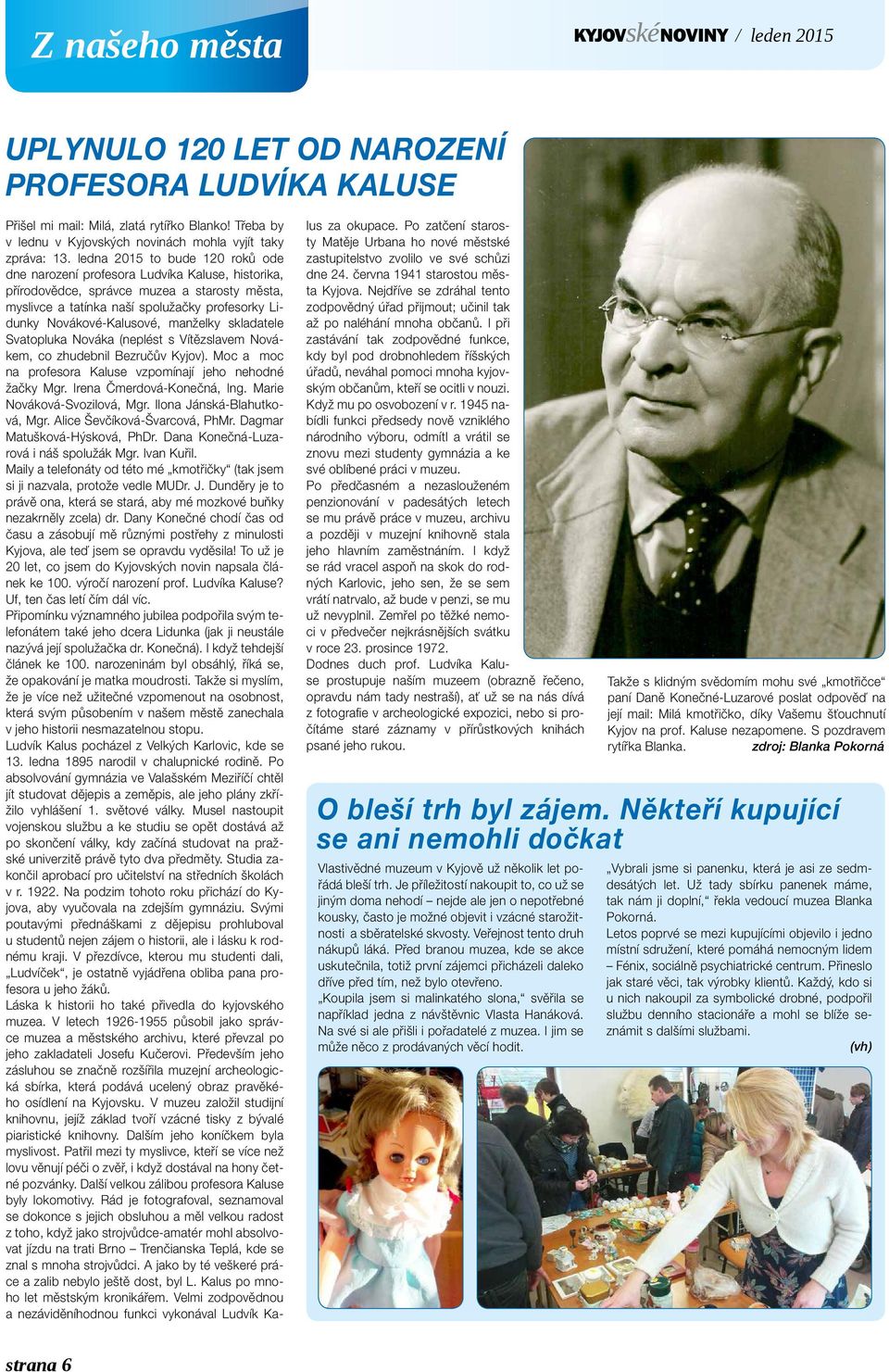 Novákové-Kalusové, manželky skladatele Svatopluka Nováka (neplést s Vítězslavem Novákem, co zhudebnil Bezručův Kyjov). Moc a moc na profesora Kaluse vzpomínají jeho nehodné žačky Mgr.