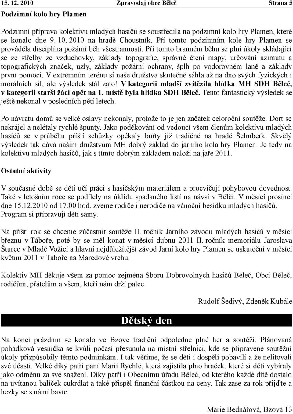 Při tomto branném běhu se plní úkoly skládající se ze střelby ze vzduchovky, základy topografie, správné čtení mapy, určování azimutu a topografických značek, uzly, základy požární ochrany, šplh po