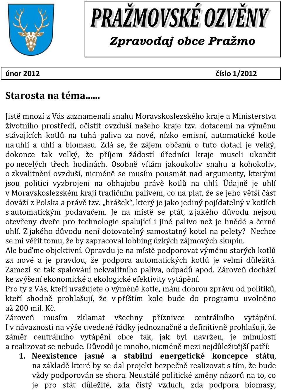 Zdá se, že zájem občanů o tuto dotaci je velký, dokonce tak velký, že příjem žádostí úředníci kraje museli ukončit po necelých třech hodinách.