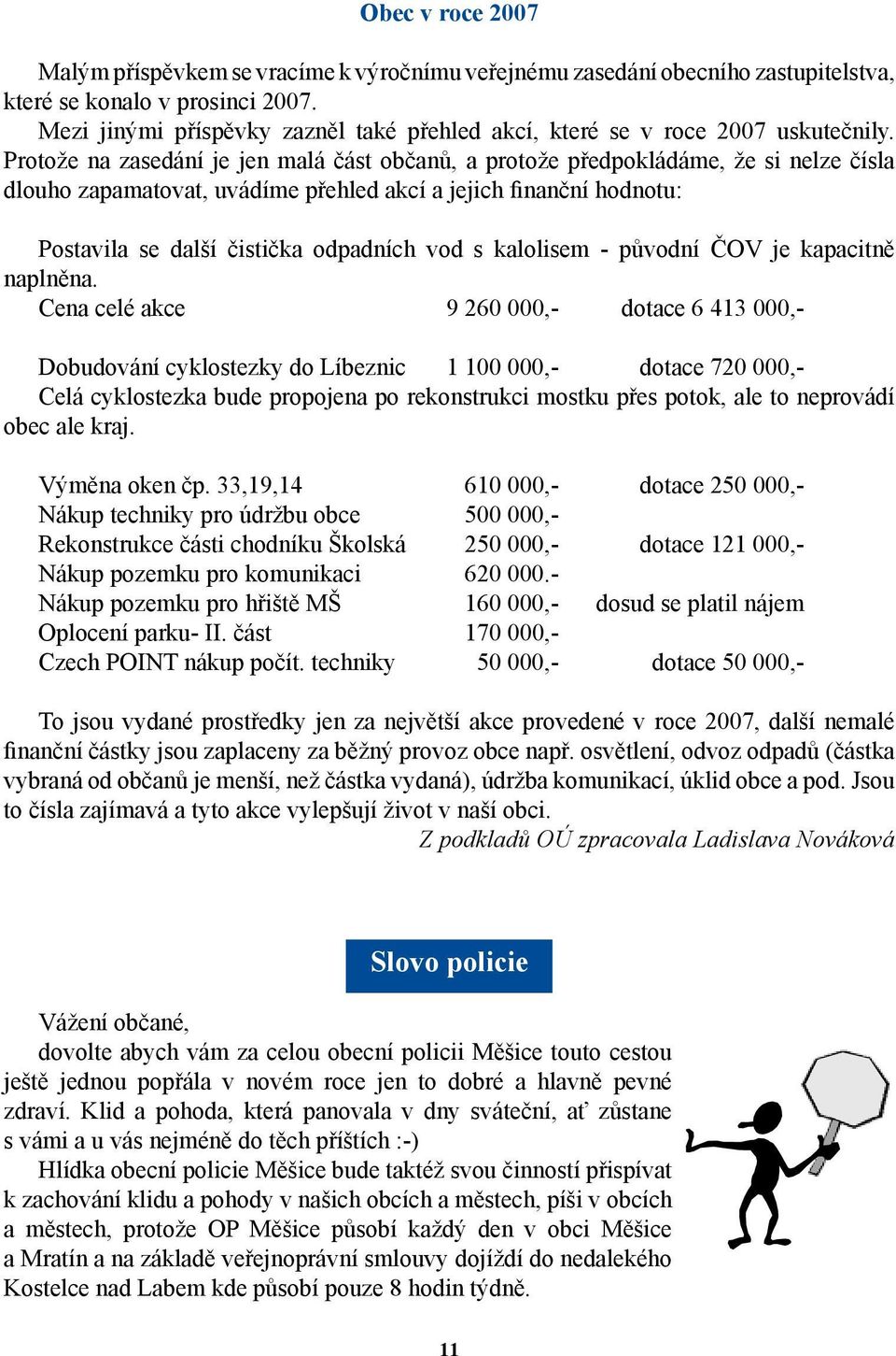 Protože na zasedání je jen malá část občanů, a protože předpokládáme, že si nelze čísla dlouho zapamatovat, uvádíme přehled akcí a jejich finanční hodnotu: Postavila se další čistička odpadních vod s