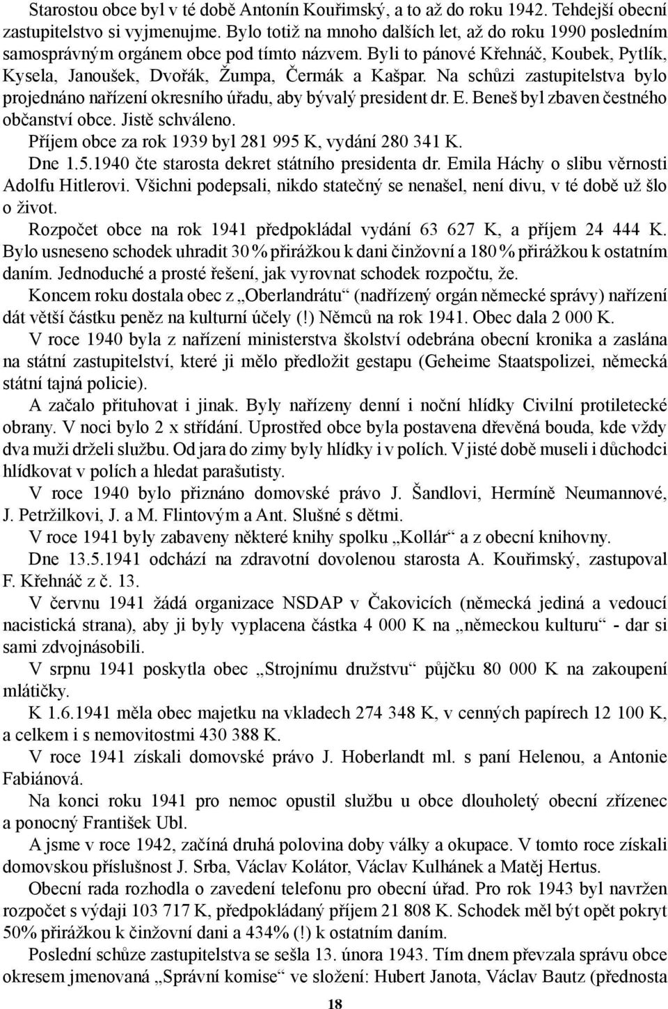 Na schůzi zastupitelstva bylo projednáno nařízení okresního úřadu, aby bývalý president dr. E. Beneš byl zbaven čestného občanství obce. Jistě schváleno.