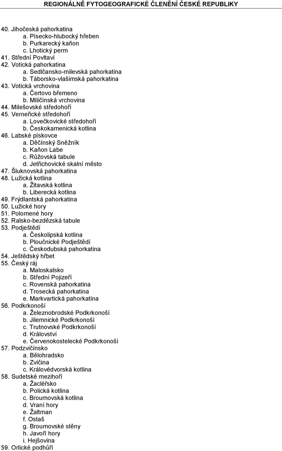 Českokamenická kotlina 46. Labské pískovce a. Děčínský Sněžník b. Kaňon Labe c. Růžovská tabule d. Jetřichovické skalní město 47. Šluknovská pahorkatina 48. Lužická kotlina a. Žitavská kotlina b.